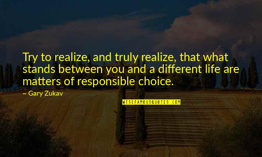 Matters Of Life Quotes By Gary Zukav: Try to realize, and truly realize, that what