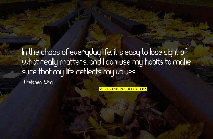 Matters Of Life Quotes By Gretchen Rubin: In the chaos of everyday life, it's easy