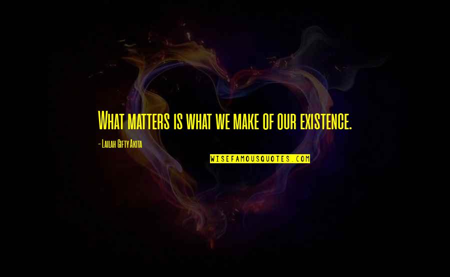 Matters Of Life Quotes By Lailah Gifty Akita: What matters is what we make of our