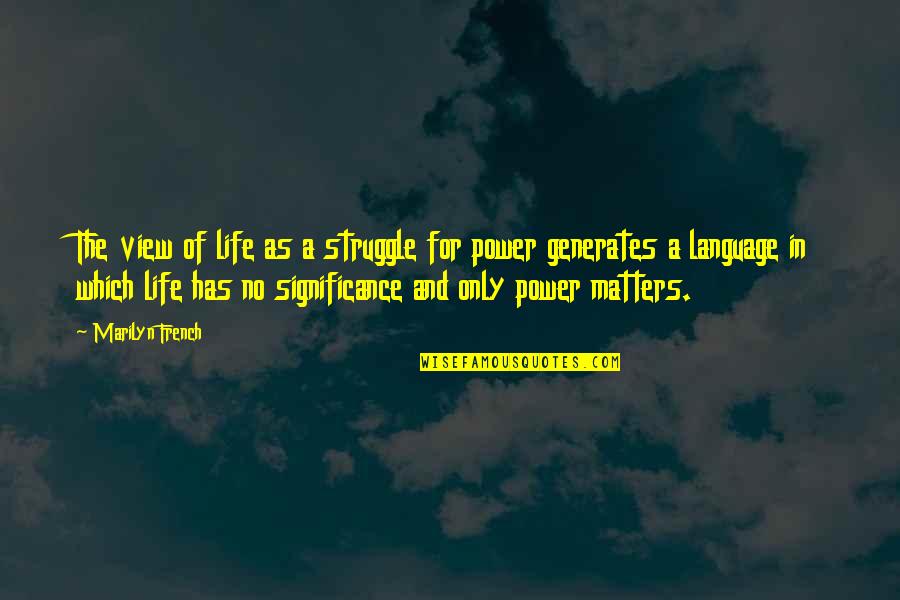 Matters Of Life Quotes By Marilyn French: The view of life as a struggle for