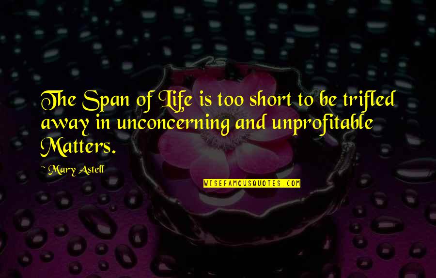 Matters Of Life Quotes By Mary Astell: The Span of Life is too short to