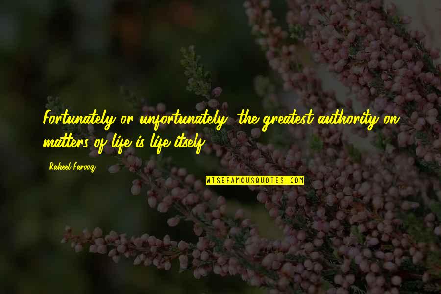 Matters Of Life Quotes By Raheel Farooq: Fortunately or unfortunately, the greatest authority on matters