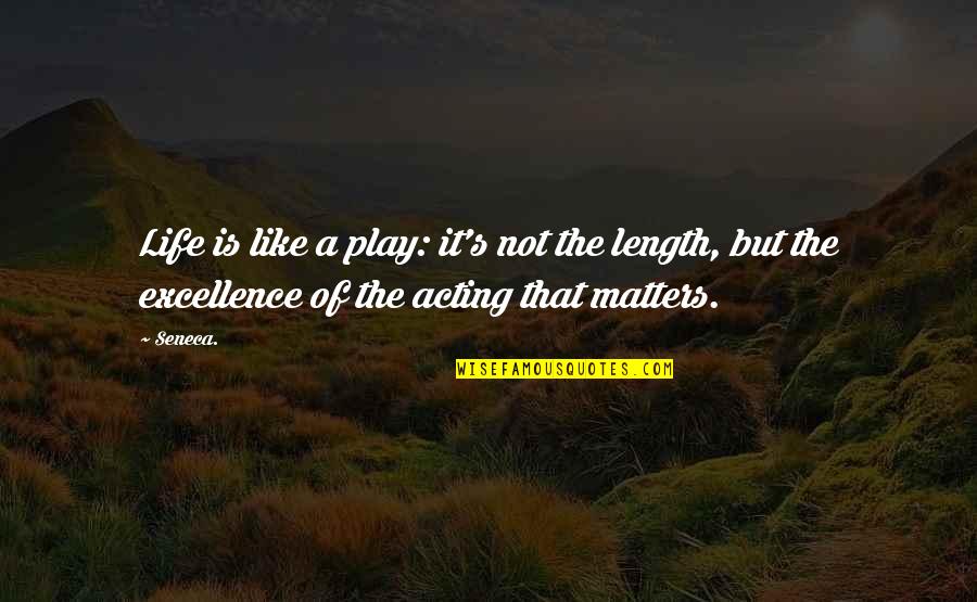 Matters Of Life Quotes By Seneca.: Life is like a play: it's not the