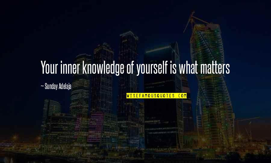 Matters Of Life Quotes By Sunday Adelaja: Your inner knowledge of yourself is what matters