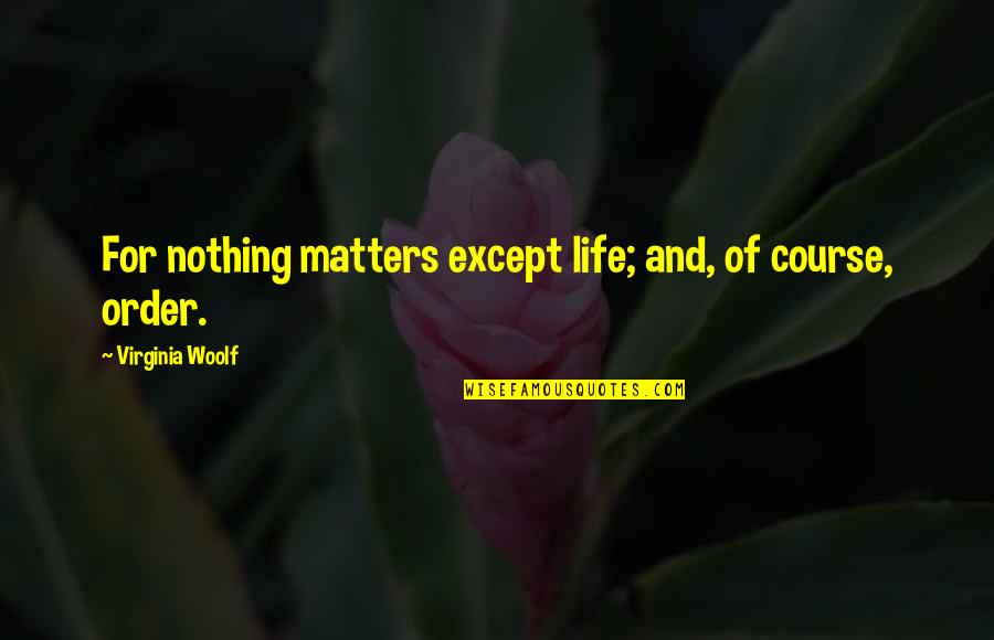 Matters Of Life Quotes By Virginia Woolf: For nothing matters except life; and, of course,