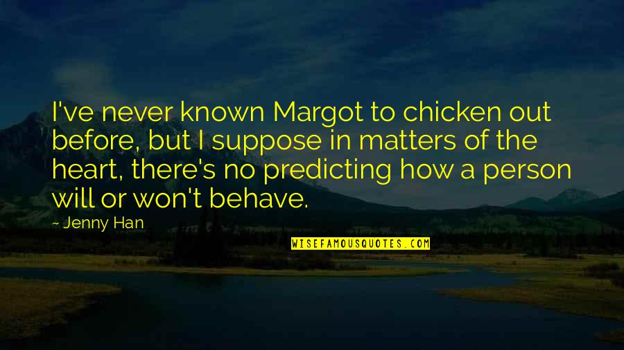 Matters Of The Heart Quotes By Jenny Han: I've never known Margot to chicken out before,