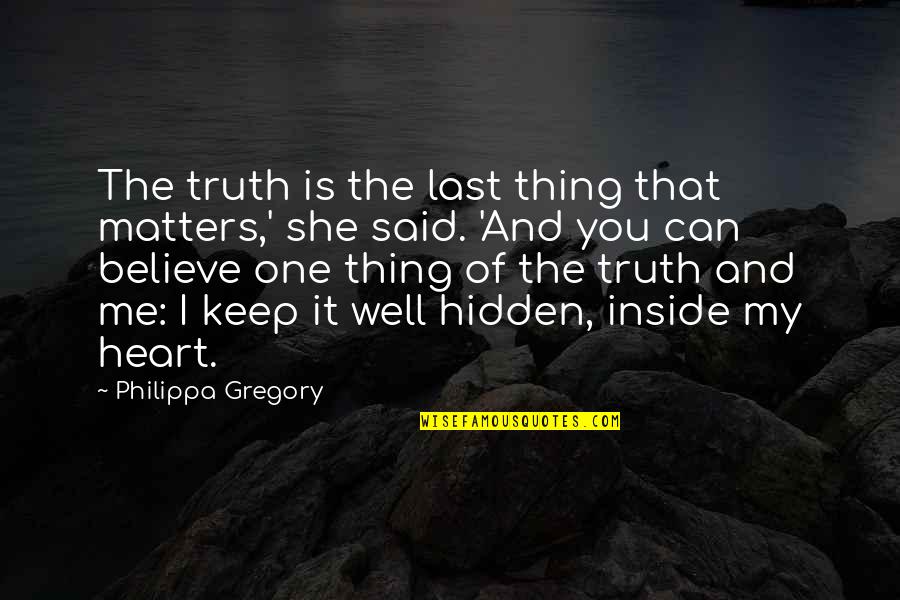 Matters Of The Heart Quotes By Philippa Gregory: The truth is the last thing that matters,'