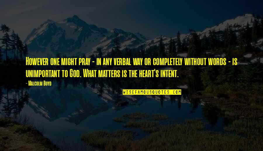 Matters The Heart Quotes By Malcolm Boyd: However one might pray - in any verbal