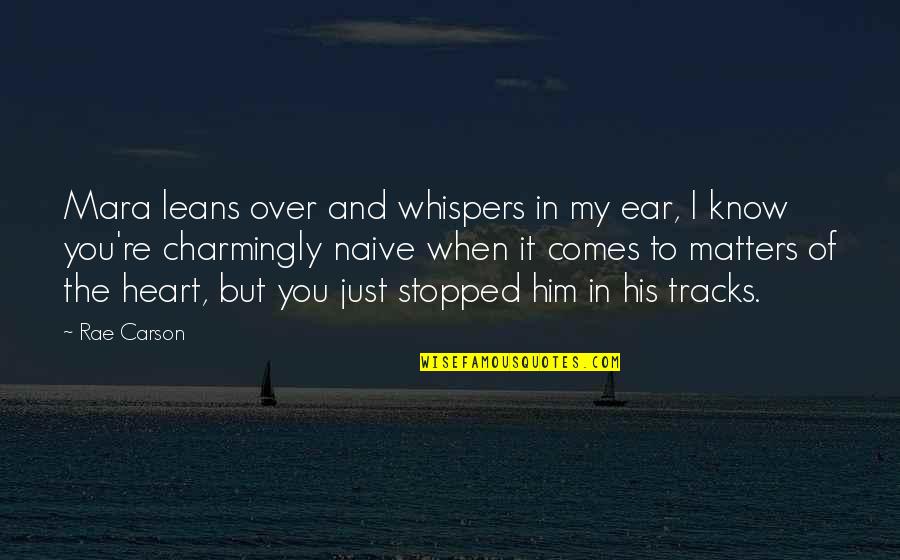 Matters The Heart Quotes By Rae Carson: Mara leans over and whispers in my ear,