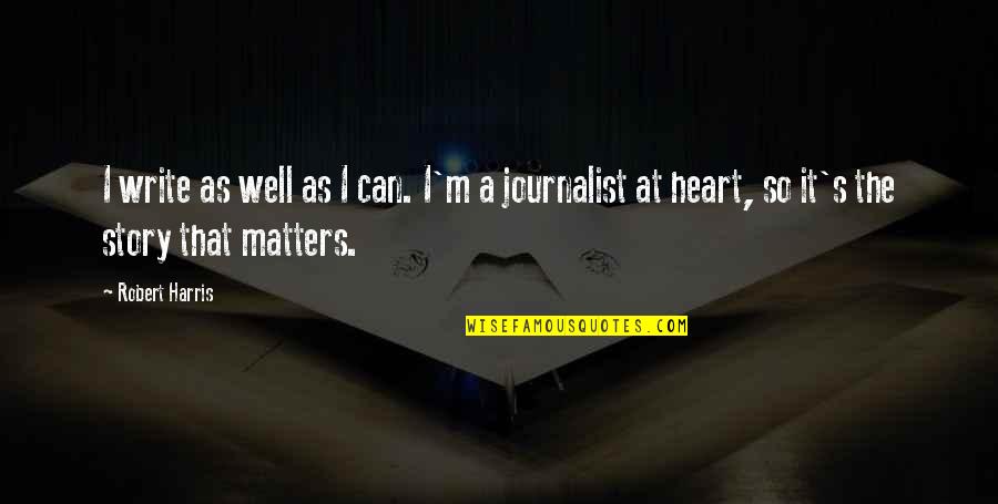 Matters The Heart Quotes By Robert Harris: I write as well as I can. I'm