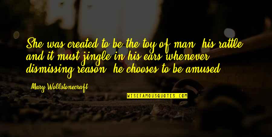 Mattersis Quotes By Mary Wollstonecraft: She was created to be the toy of Mattersis Quotes By Mary Wollstonecraft: She was created to be the toy of