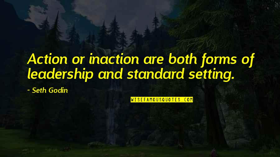 Matteson Quotes By Seth Godin: Action or inaction are both forms of leadership