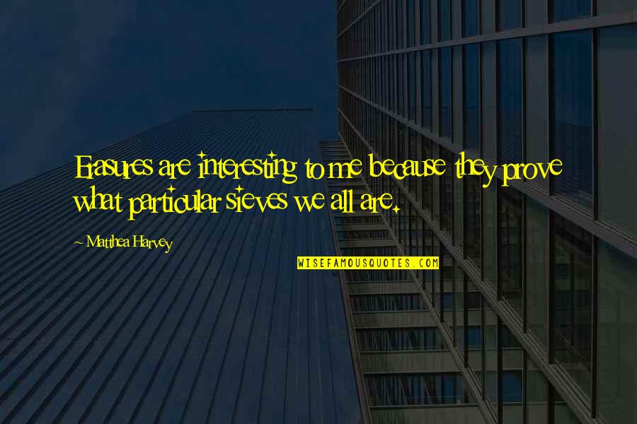 Matthea Harvey Quotes By Matthea Harvey: Erasures are interesting to me because they prove