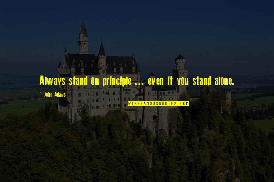 Matthean Gospel Quotes By John Adams: Always stand on principle ... even if you