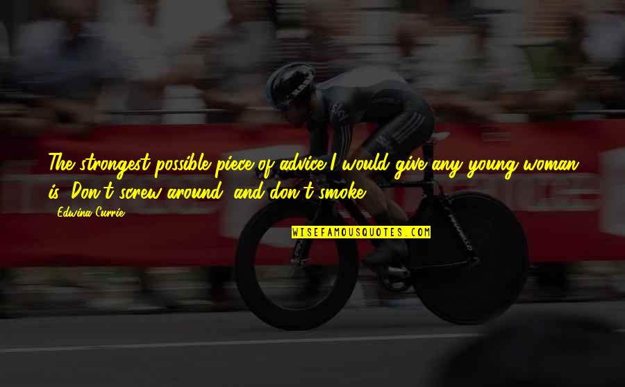 Mattheos Tours Quotes By Edwina Currie: The strongest possible piece of advice I would Mattheos Tours Quotes By Edwina Currie: The strongest possible piece of advice I would