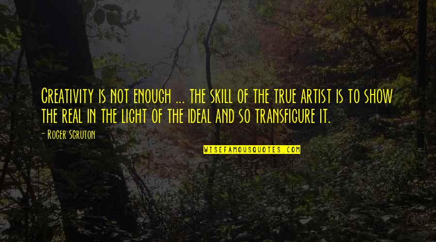 Mattheos Tours Quotes By Roger Scruton: Creativity is not enough ... the skill of Mattheos Tours Quotes By Roger Scruton: Creativity is not enough ... the skill of