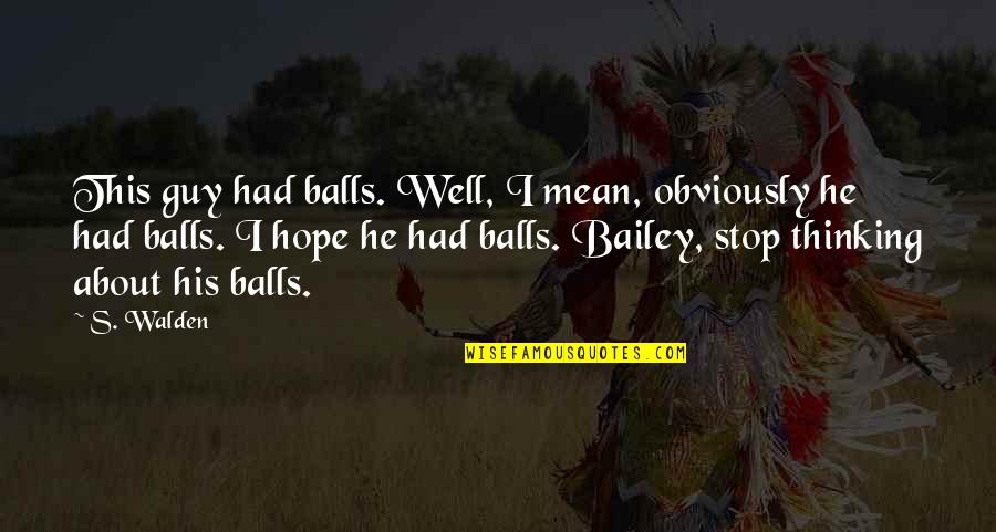 Matther Quotes By S. Walden: This guy had balls. Well, I mean, obviously Matther Quotes By S. Walden: This guy had balls. Well, I mean, obviously