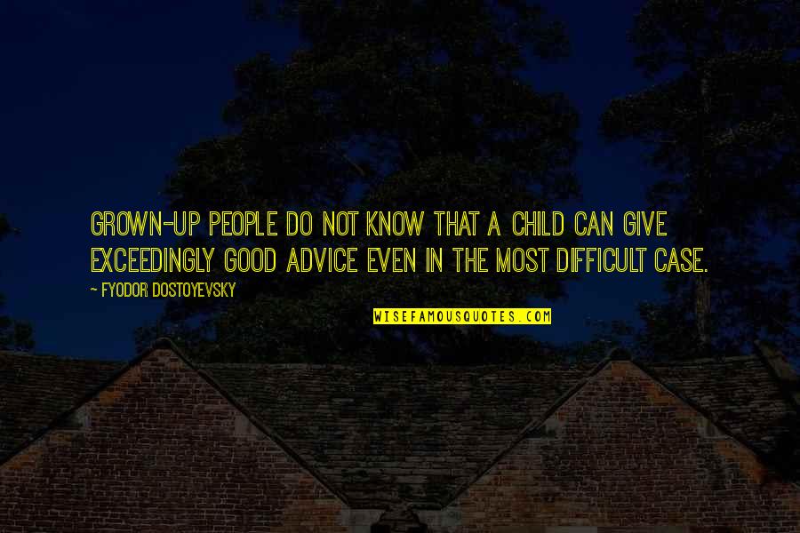 Mattheus 6 Quotes By Fyodor Dostoyevsky: Grown-up people do not know that a child