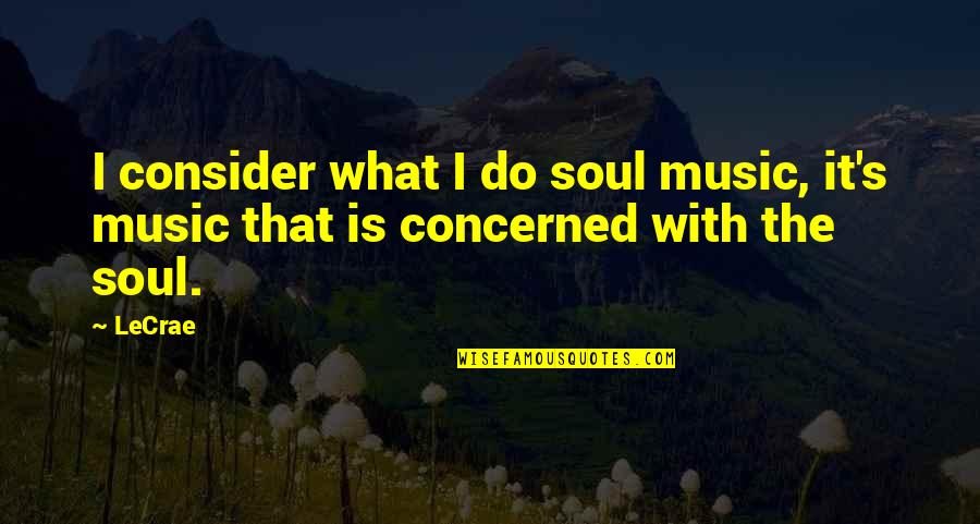 Mattheus Carroll Quotes By LeCrae: I consider what I do soul music, it's
