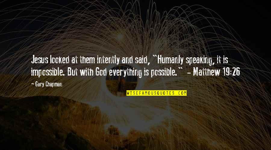 Matthew 19 26 Quotes By Gary Chapman: Jesus looked at them intently and said, "Humanly