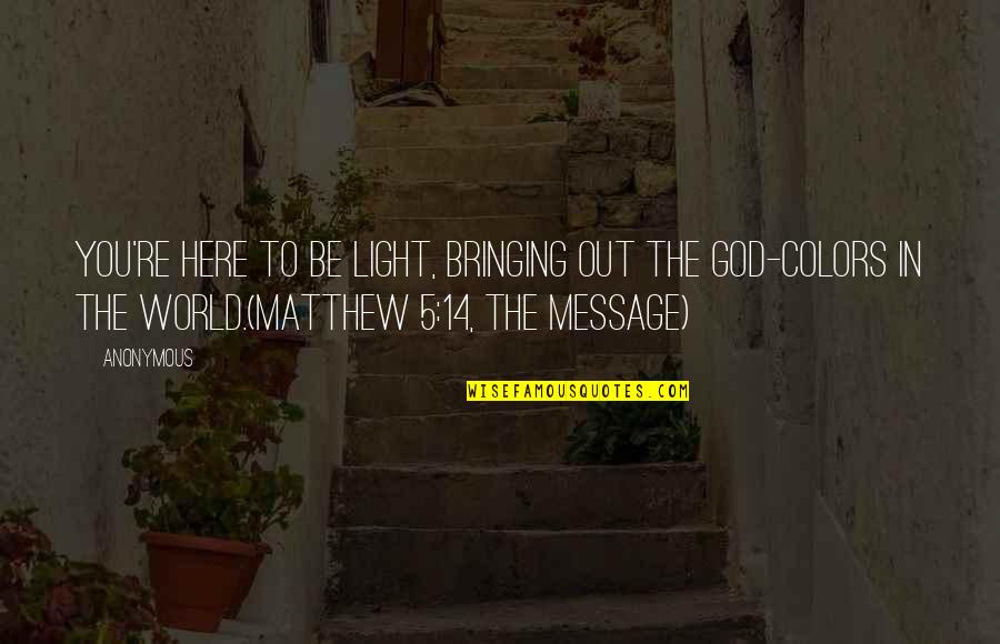 Matthew 5-7 Quotes By Anonymous: You're here to be light, bringing out the