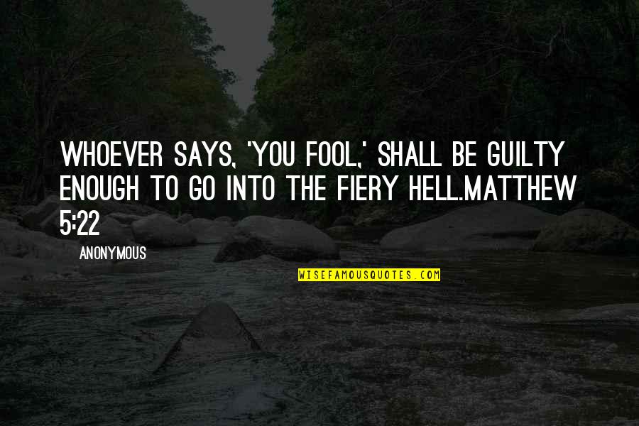 Matthew 5-7 Quotes By Anonymous: Whoever says, 'You fool,' shall be guilty enough