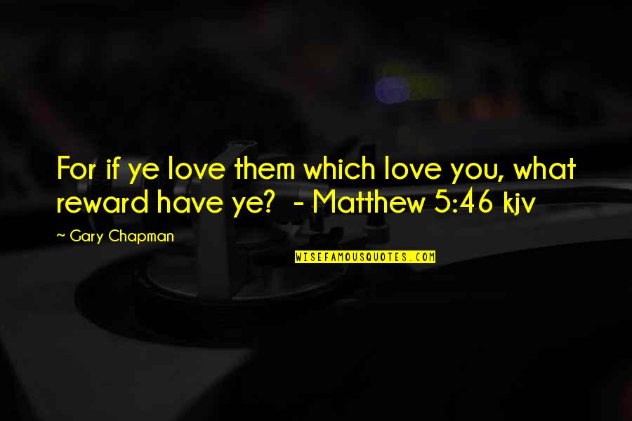 Matthew 5-7 Quotes By Gary Chapman: For if ye love them which love you,