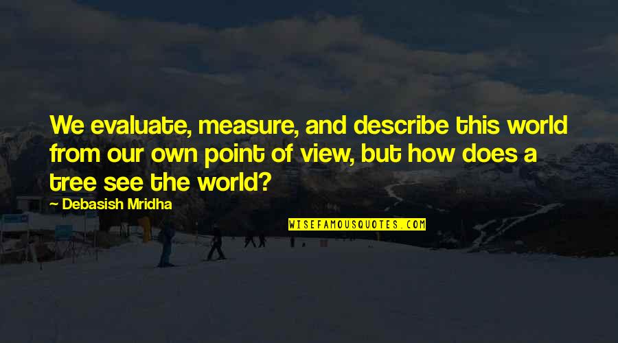Matthew 6 25 34 Quotes By Debasish Mridha: We evaluate, measure, and describe this world from