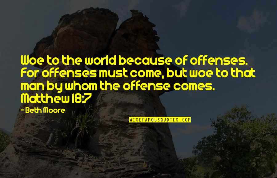 Matthew 7 Quotes By Beth Moore: Woe to the world because of offenses. For