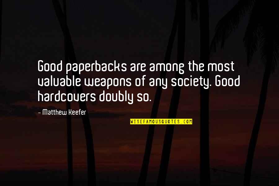 Matthew 7 Quotes By Matthew Keefer: Good paperbacks are among the most valuable weapons