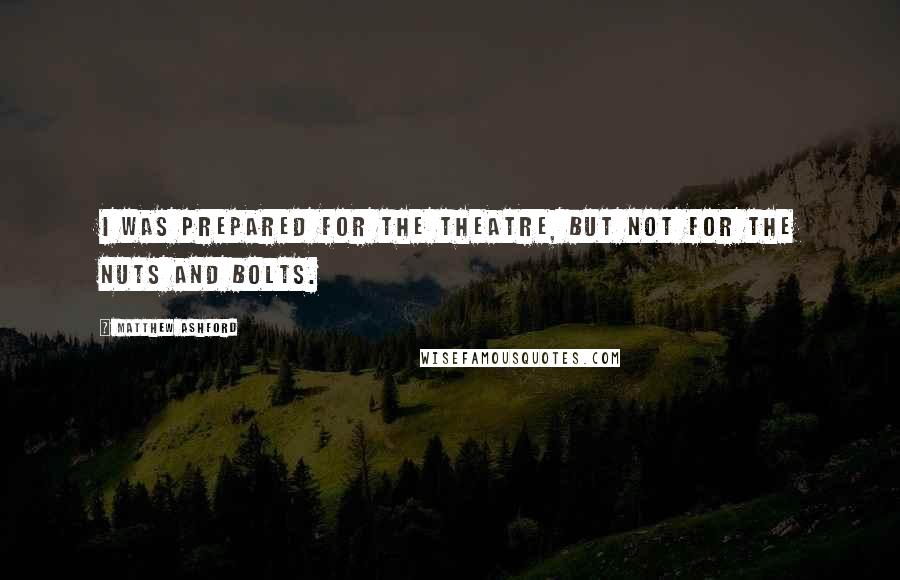 Matthew Ashford quotes: I was prepared for the theatre, but not for the nuts and bolts.