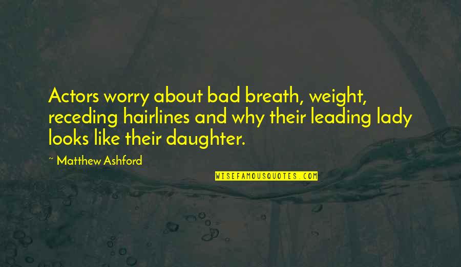Matthew Ashford Quotes By Matthew Ashford: Actors worry about bad breath, weight, receding hairlines Matthew Ashford Quotes By Matthew Ashford: Actors worry about bad breath, weight, receding hairlines