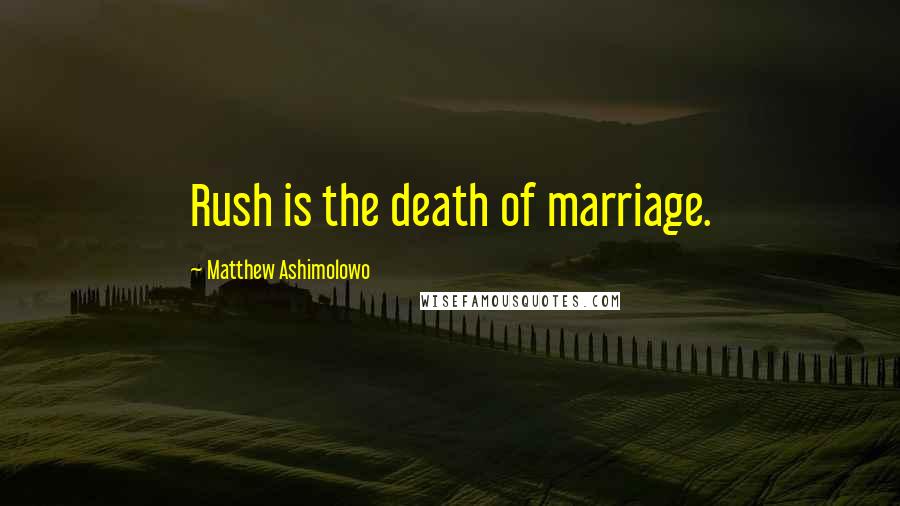 Matthew Ashimolowo quotes: Rush is the death of marriage.