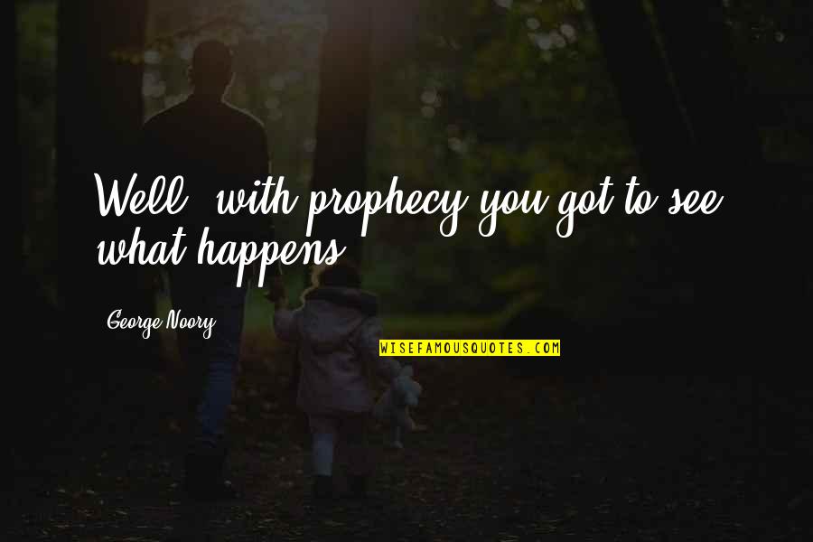 Matthew Barnaby Quotes By George Noory: Well, with prophecy you got to see what
