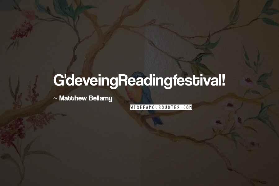 Matthew Bellamy quotes: G'deveingReadingfestival!