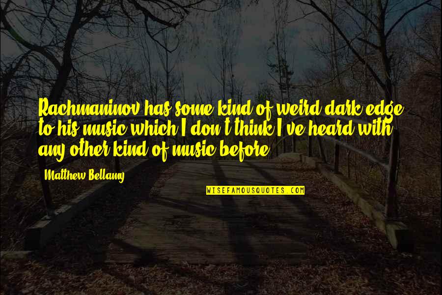 Matthew Bellamy Quotes By Matthew Bellamy: Rachmaninov has some kind of weird dark edge