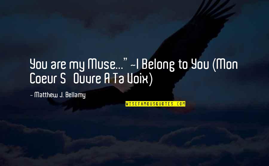 Matthew Bellamy Quotes By Matthew J. Bellamy: You are my Muse..."~I Belong to You (Mon