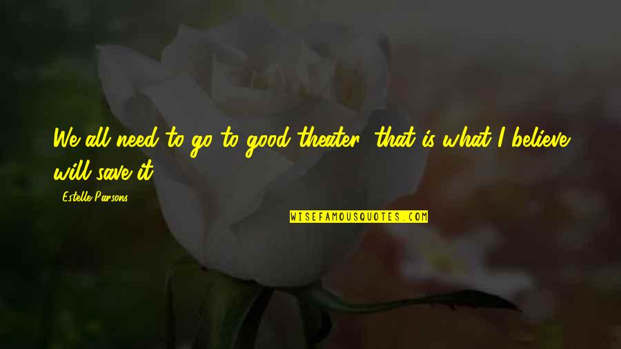 Matthew Big Mouth Quotes By Estelle Parsons: We all need to go to good theater; Matthew Big Mouth Quotes By Estelle Parsons: We all need to go to good theater;
