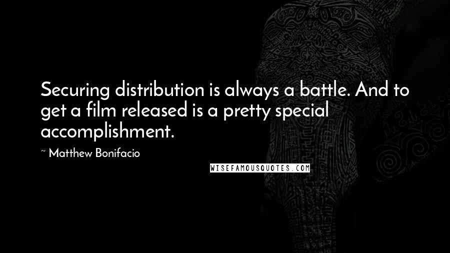 Matthew Bonifacio quotes: Securing distribution is always a battle. And to get a film released is a pretty special accomplishment.