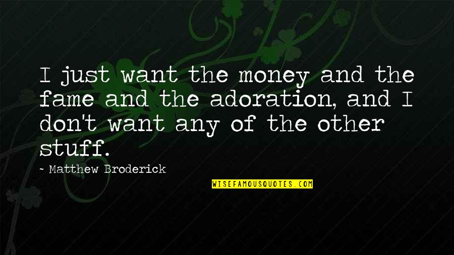 Matthew Broderick Quotes By Matthew Broderick: I just want the money and the fame