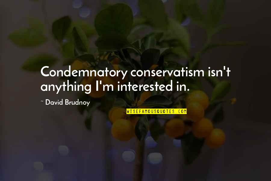 Matthew Broussard Quotes By David Brudnoy: Condemnatory conservatism isn't anything I'm interested in.