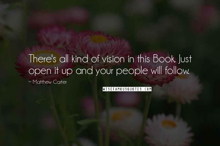 Matthew Carter quotes: There's all kind of vision in this Book. Just open it up and your people will follow.