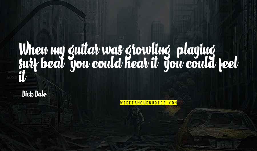 Matthew Cowley Quotes By Dick Dale: When my guitar was growling, playing surf beat,
