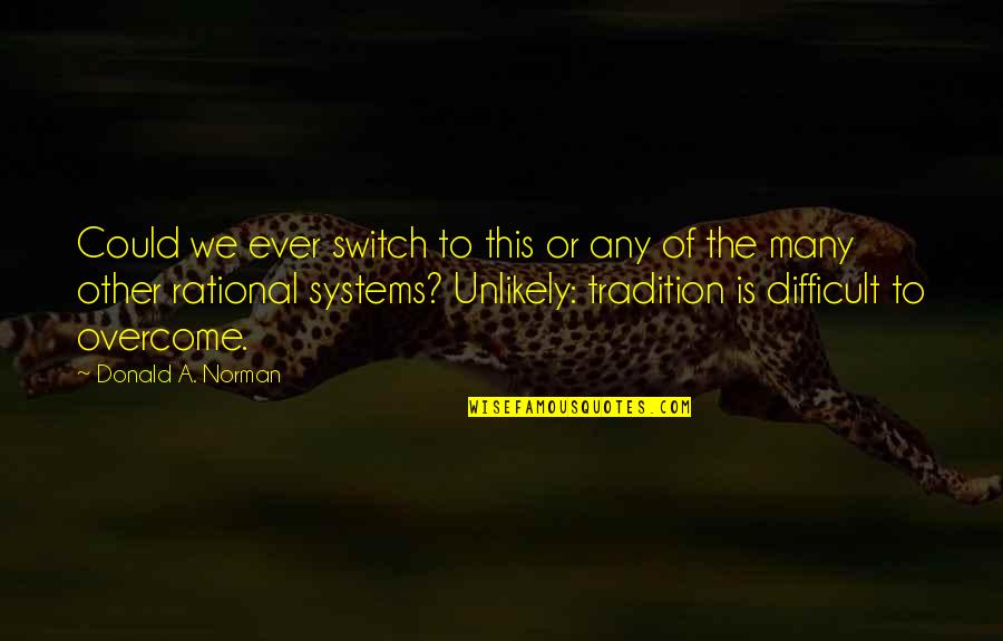 Matthew Cowley Quotes By Donald A. Norman: Could we ever switch to this or any Matthew Cowley Quotes By Donald A. Norman: Could we ever switch to this or any