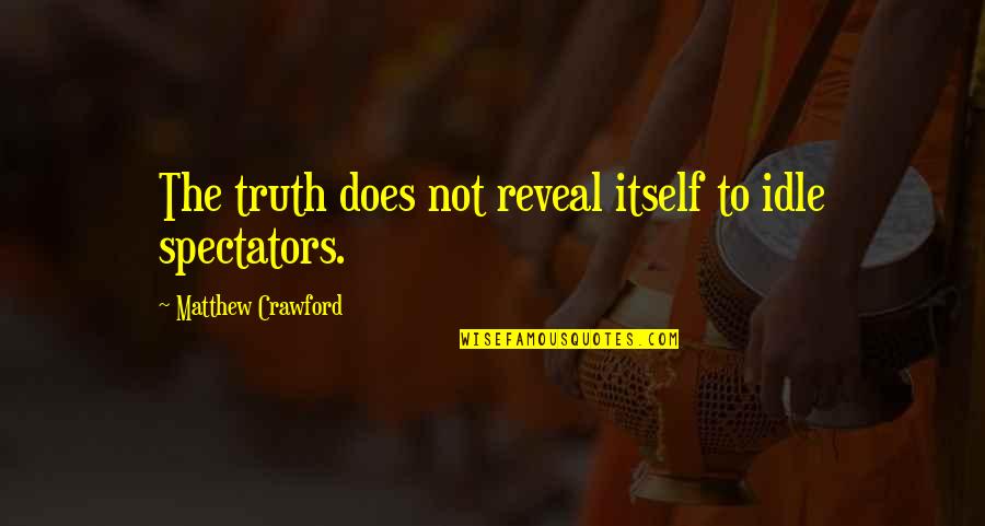 Matthew Crawford Quotes By Matthew Crawford: The truth does not reveal itself to idle