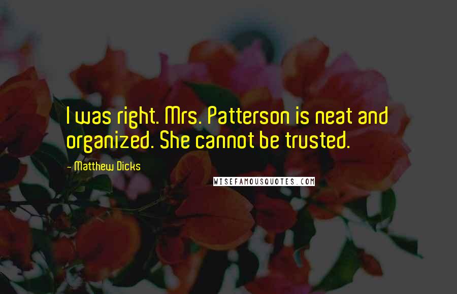 Matthew Dicks quotes: I was right. Mrs. Patterson is neat and organized. She cannot be trusted.