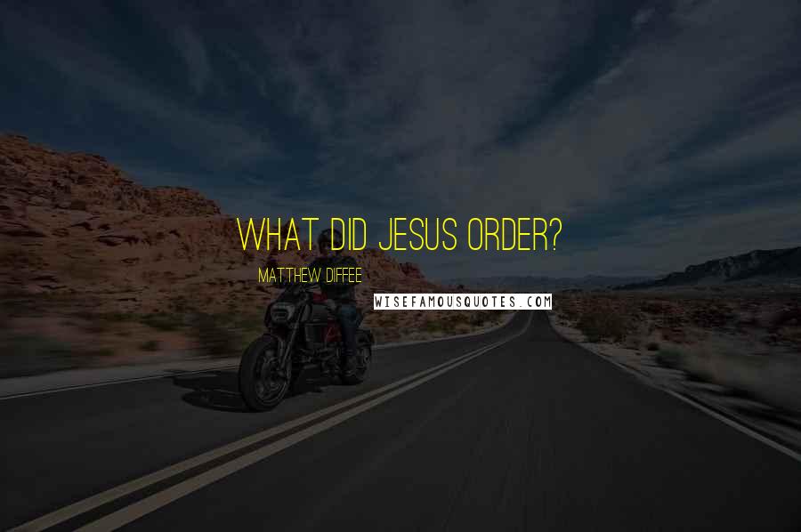 Matthew Diffee quotes: What did Jesus order?