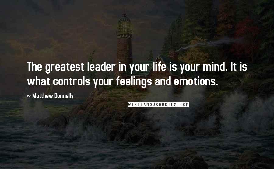 Matthew Donnelly quotes: The greatest leader in your life is your mind. It is what controls your feelings and emotions.