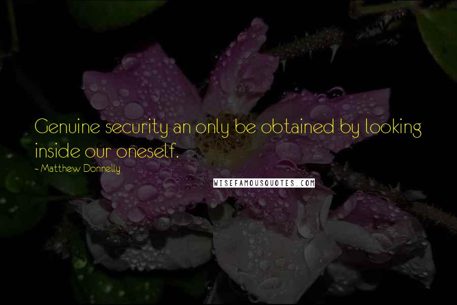 Matthew Donnelly quotes: Genuine security an only be obtained by looking inside our oneself.