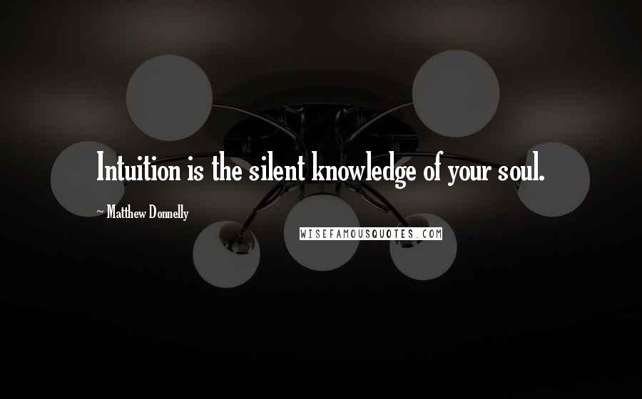 Matthew Donnelly quotes: Intuition is the silent knowledge of your soul.